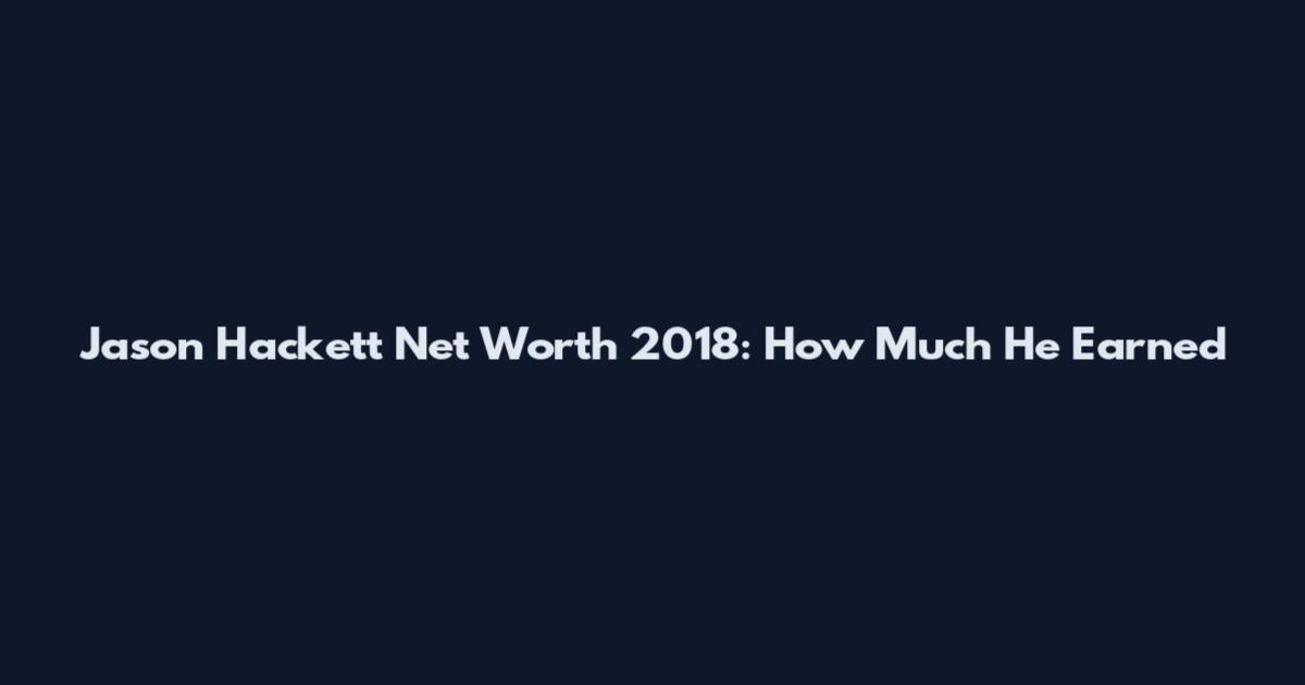 Jason Hackett Net Worth 2018: How Much He Earned