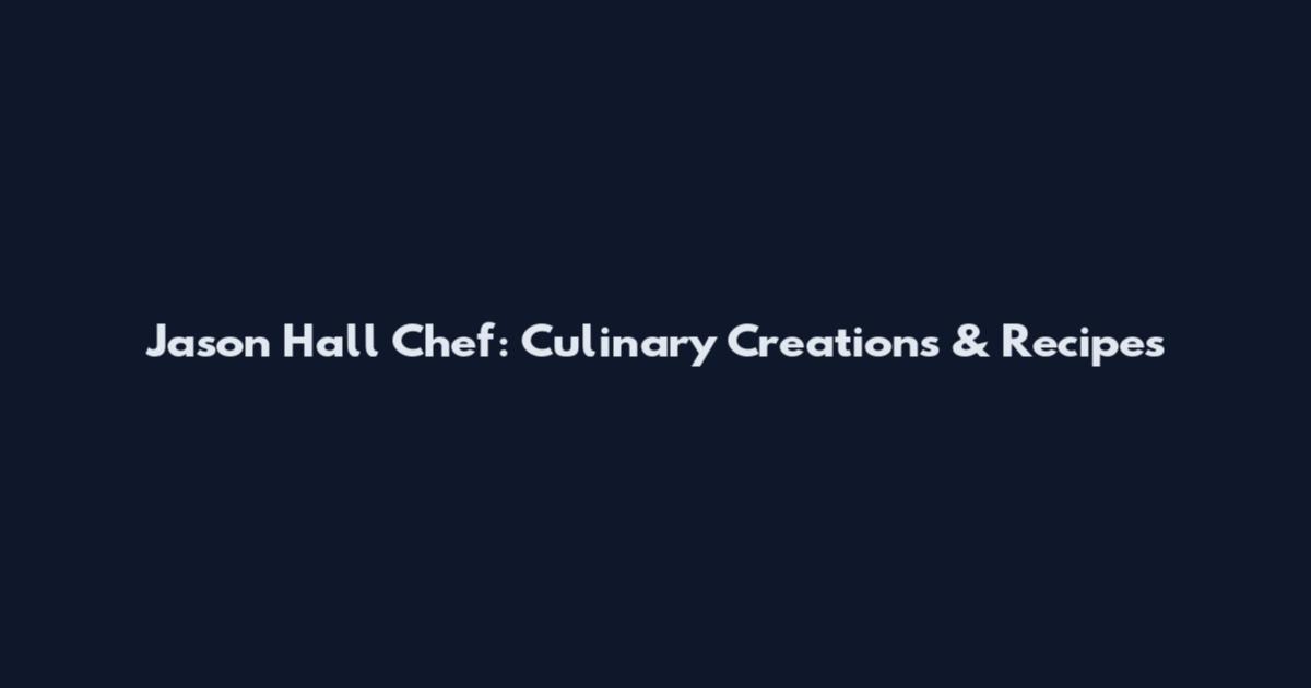 Jason Hall Chef: Culinary Creations & Recipes