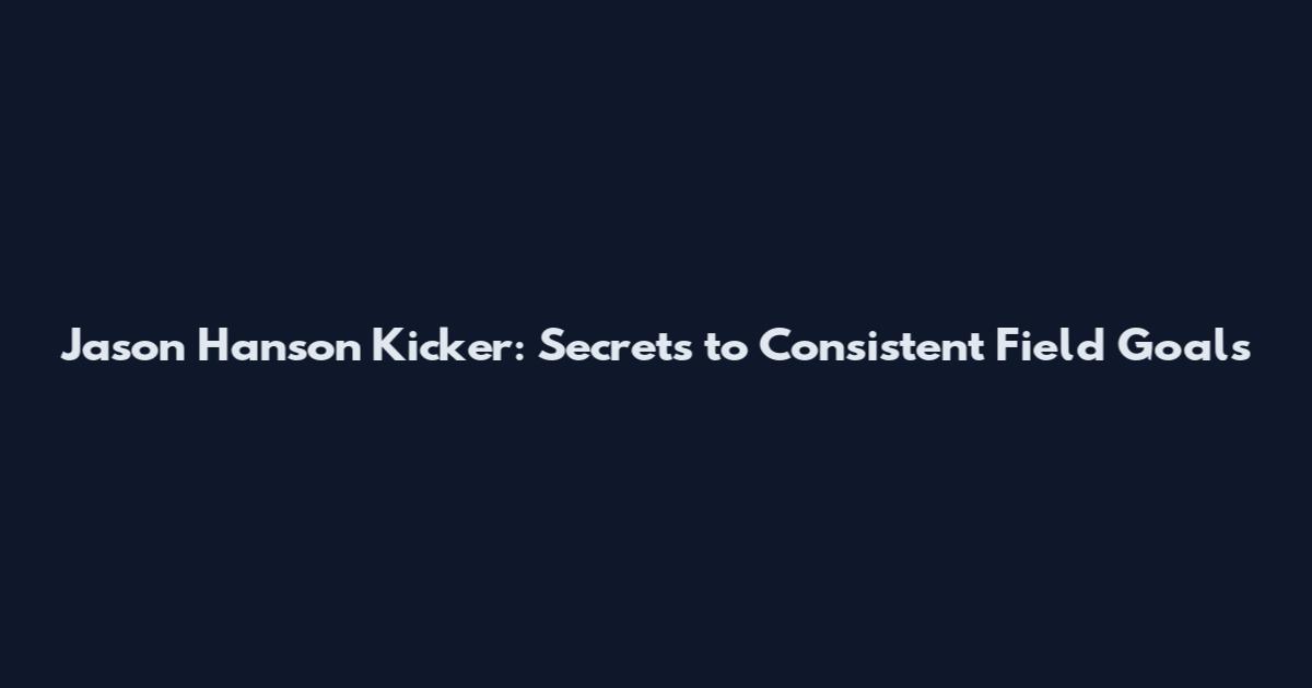 Jason Hanson Kicker: Secrets to Consistent Field Goals