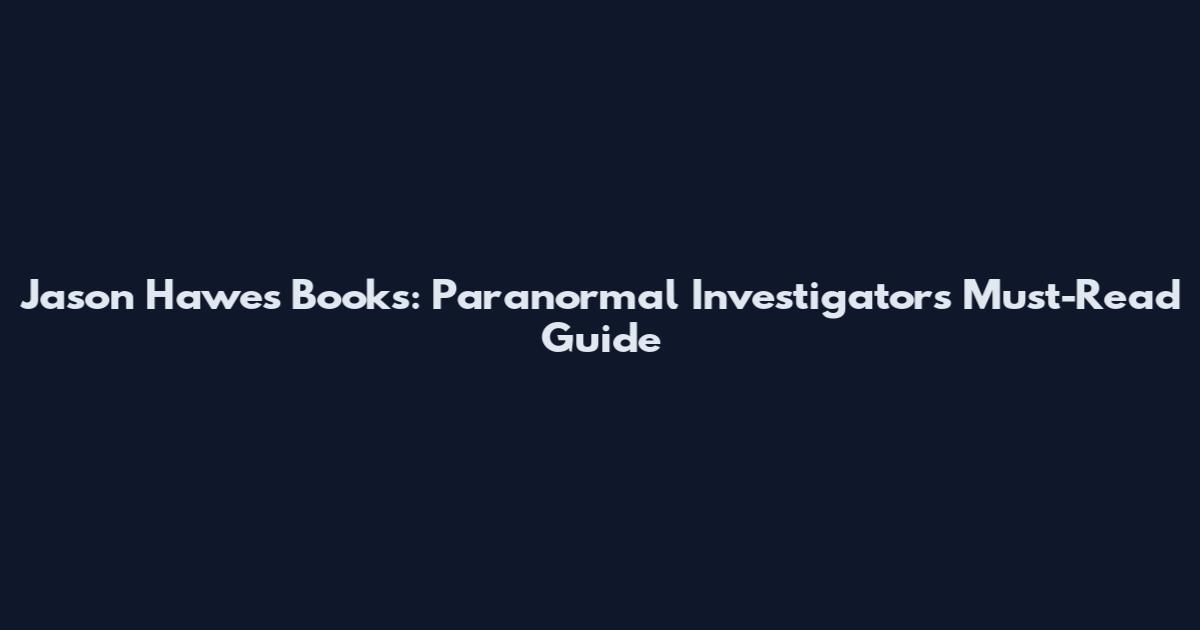 Jason Hawes Books: Paranormal Investigator's Must-Read Guide