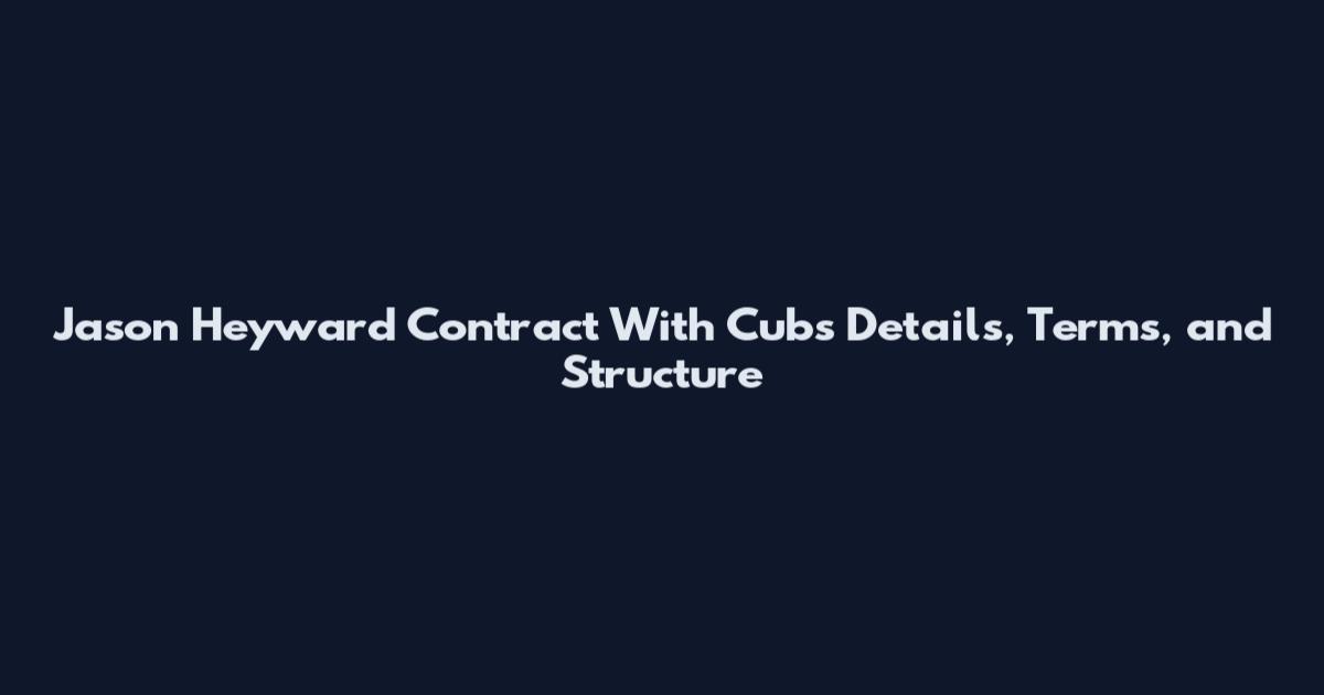 Jason Heyward Contract With Cubs Details, Terms, and Structure