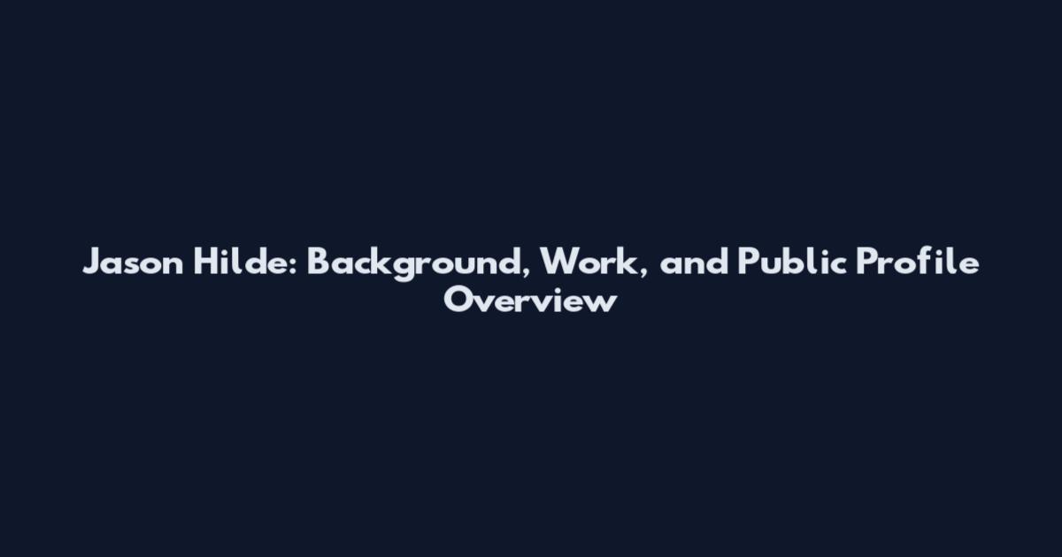 Jason Hilde: Background, Work, and Public Profile Overview