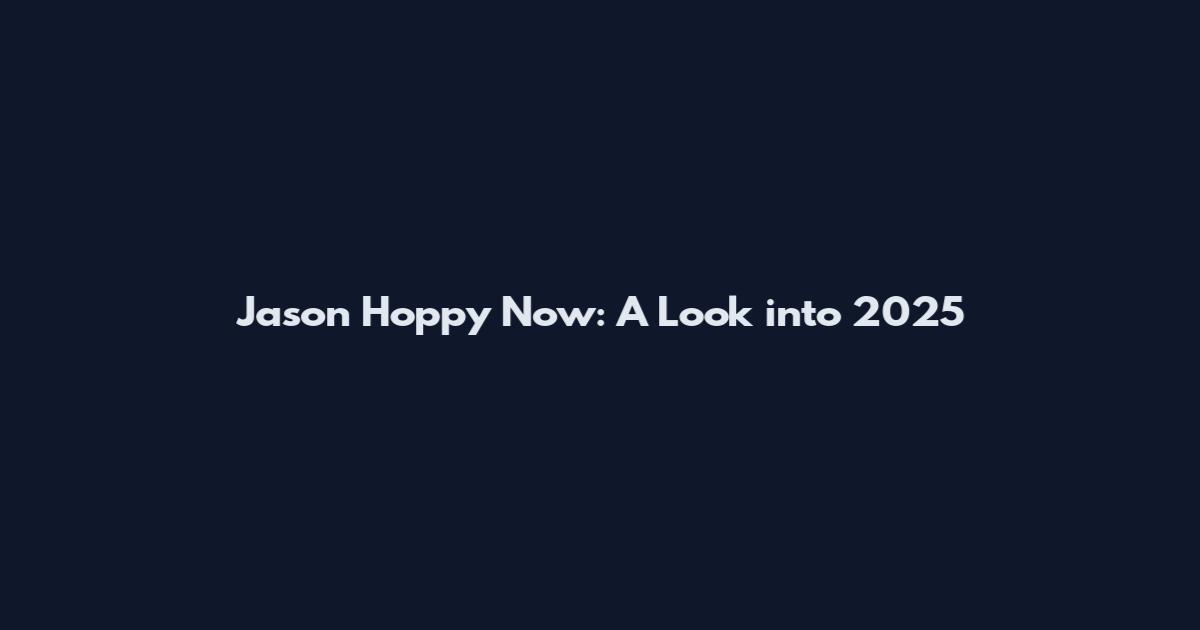Jason Hoppy Now: A Look into 2025