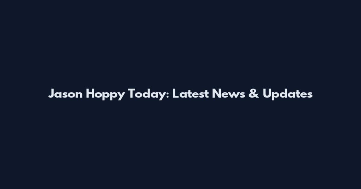 Jason Hoppy Today: Latest News & Updates