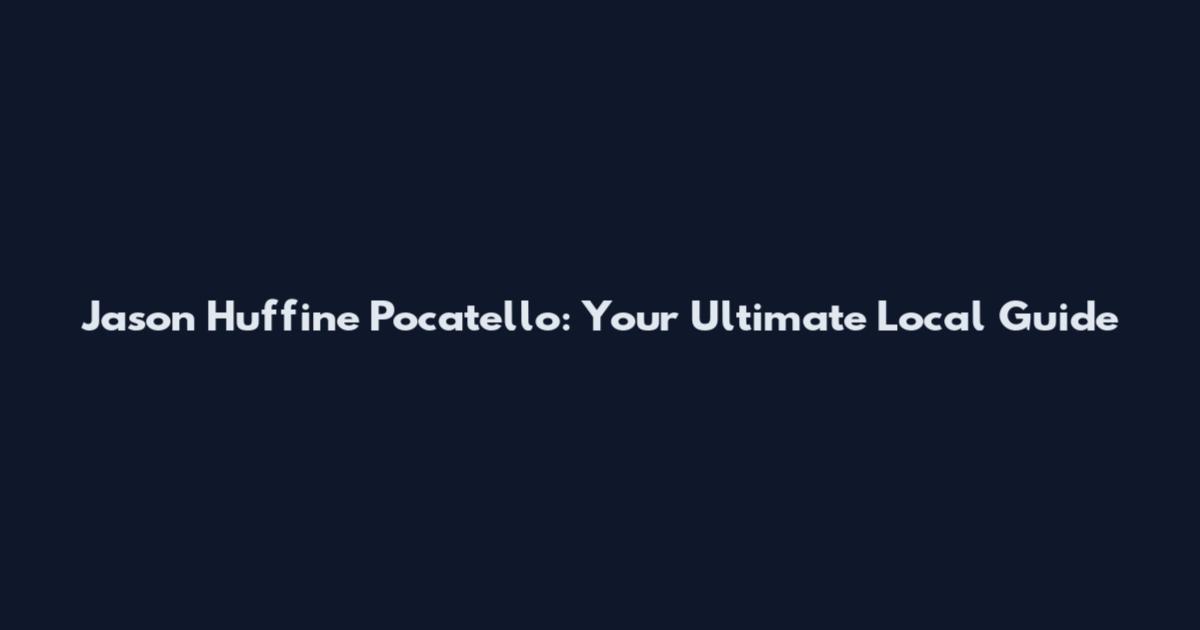 Jason Huffine Pocatello: Your Ultimate Local Guide