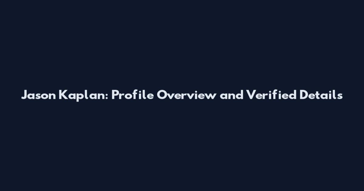 Jason Kaplan: Profile Overview and Verified Details