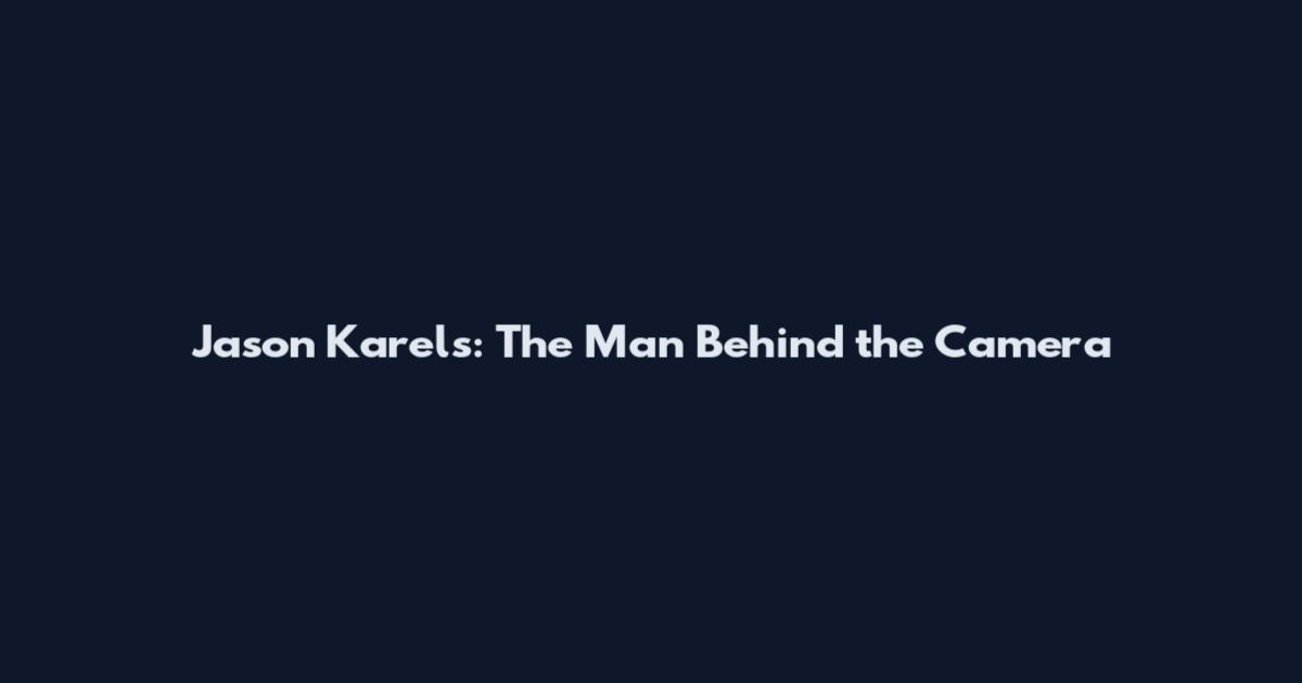 Jason Karels: The Man Behind the Camera
