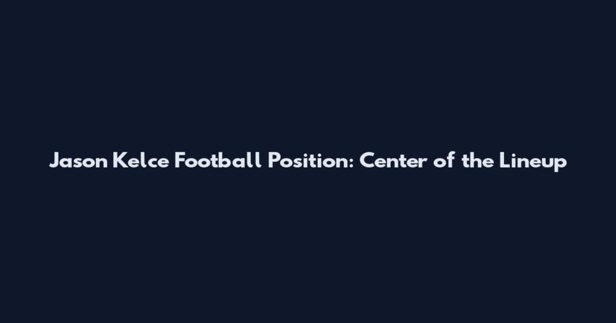 Jason Kelce Football Position: Center of the Lineup