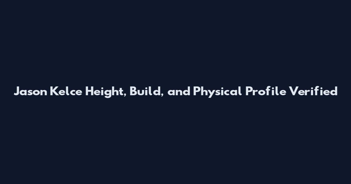 Jason Kelce Height, Build, and Physical Profile Verified