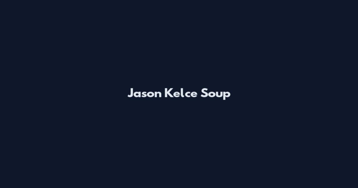 Jason Kelce Soup