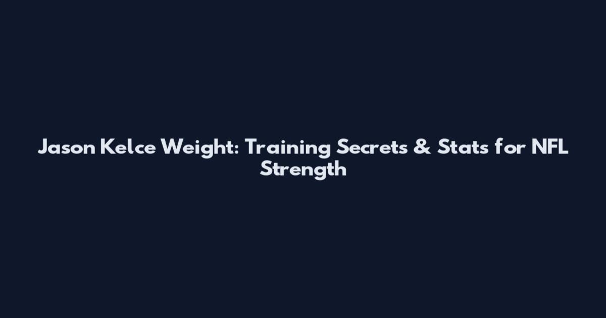 Jason Kelce Weight: Training Secrets & Stats for NFL Strength