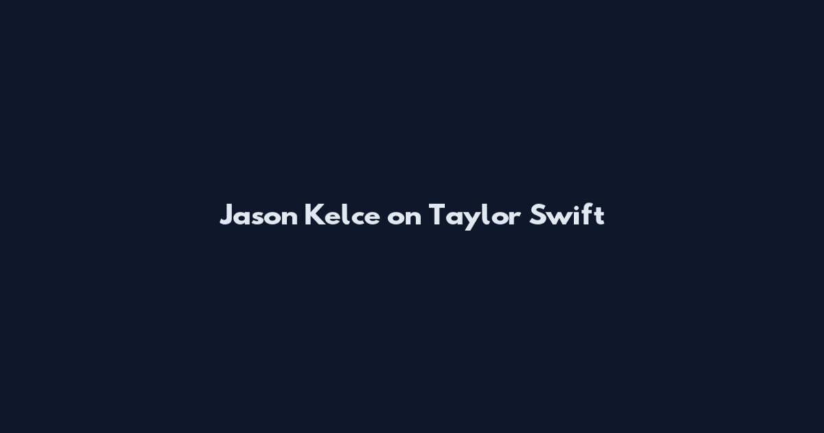 Jason Kelce on Taylor Swift