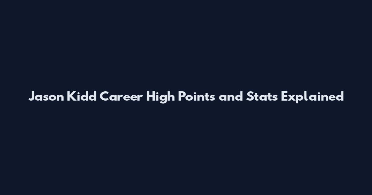 Jason Kidd Career High Points and Stats Explained