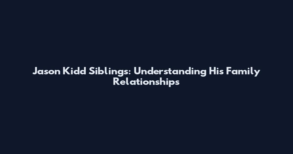 Jason Kidd Siblings: Understanding His Family Relationships
