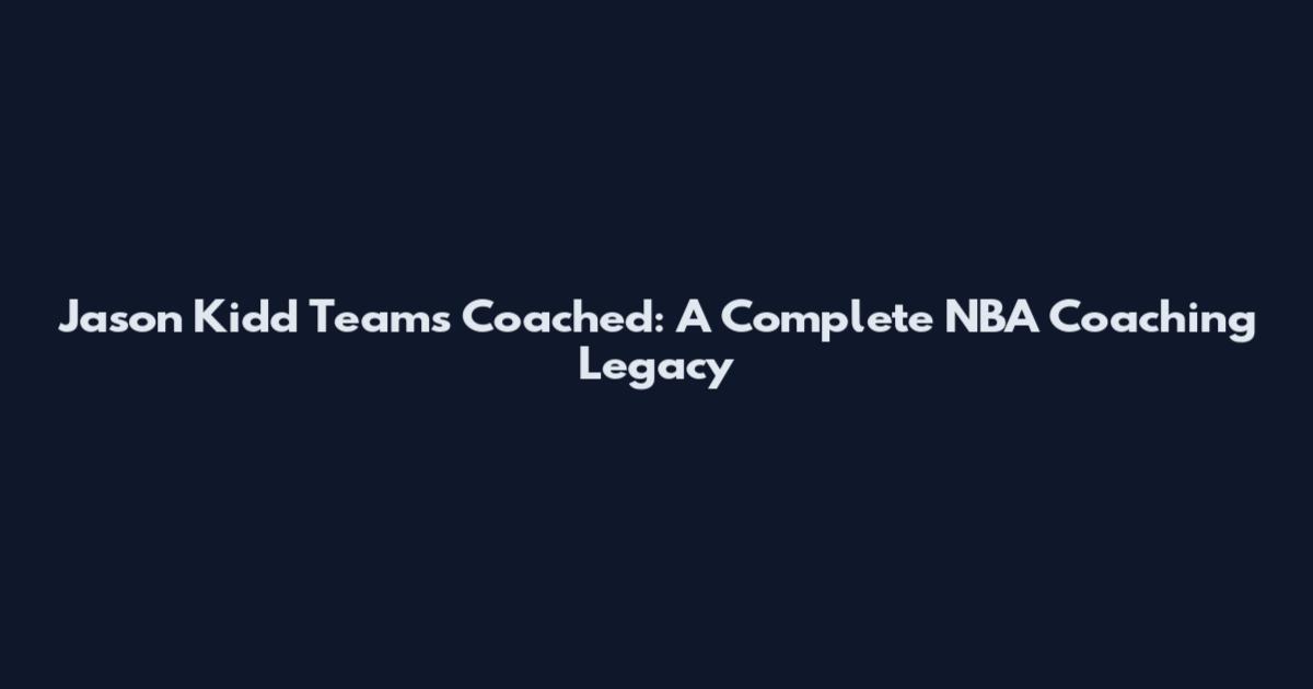 Jason Kidd Teams Coached: A Complete NBA Coaching Legacy