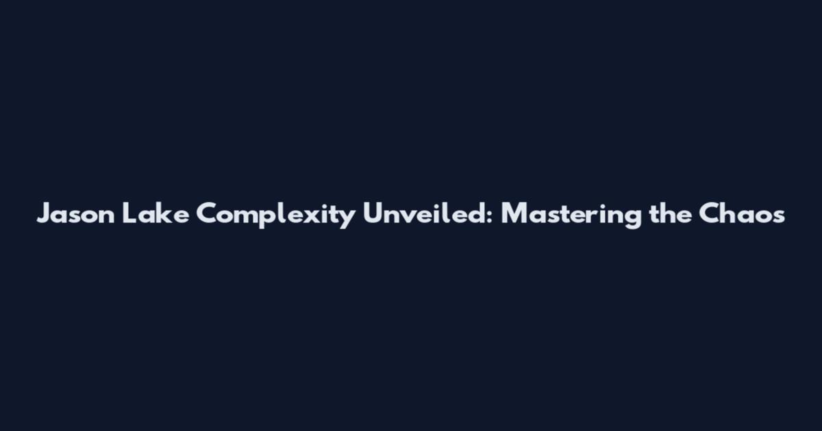 Jason Lake Complexity Unveiled: Mastering the Chaos
