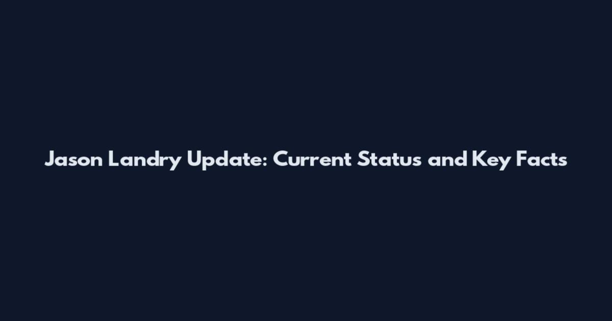 Jason Landry Update: Current Status and Key Facts
