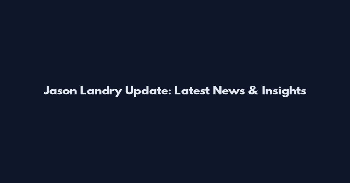 Jason Landry Update: Latest News & Insights