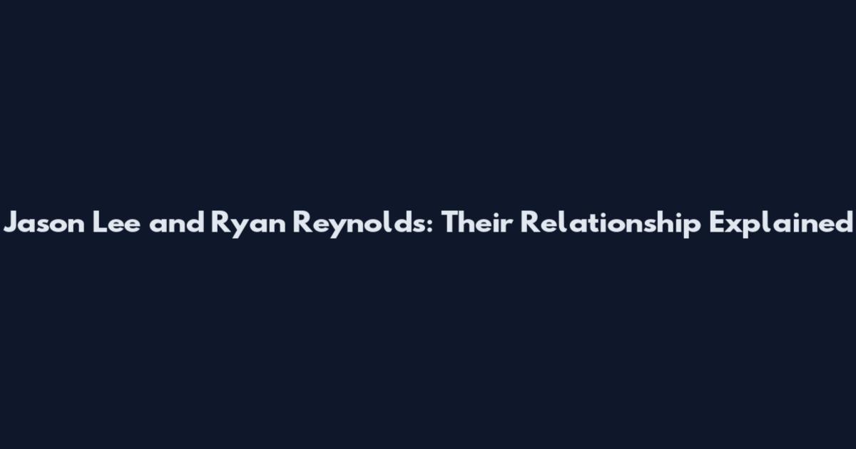 Jason Lee and Ryan Reynolds: Their Relationship Explained