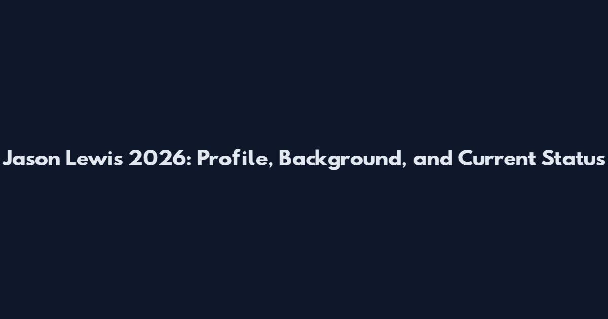 Jason Lewis 2026: Profile, Background, and Current Status