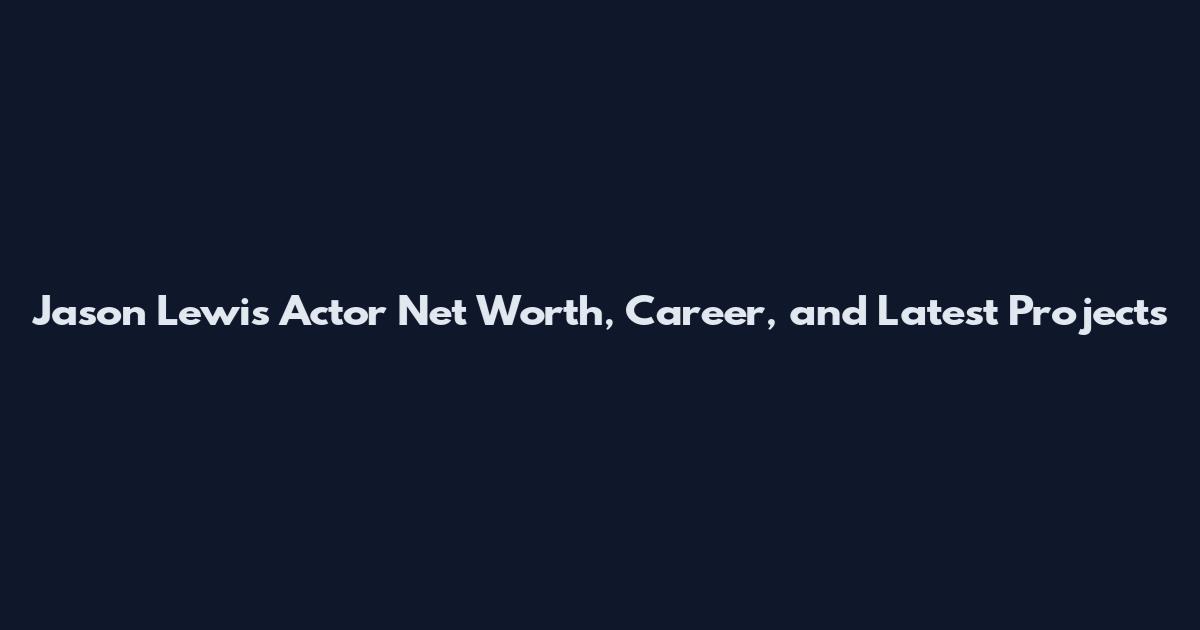 Jason Lewis Actor Net Worth, Career, and Latest Projects