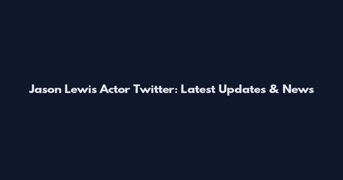 Jason Lewis Actor Twitter: Latest Updates & News