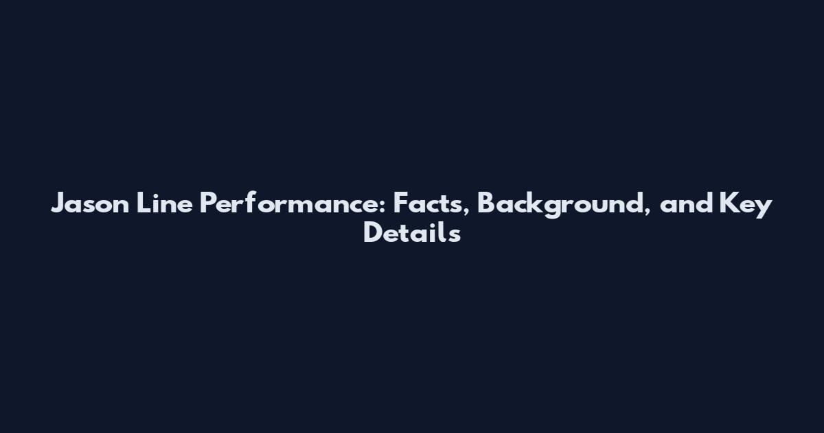Jason Line Performance: Facts, Background, and Key Details