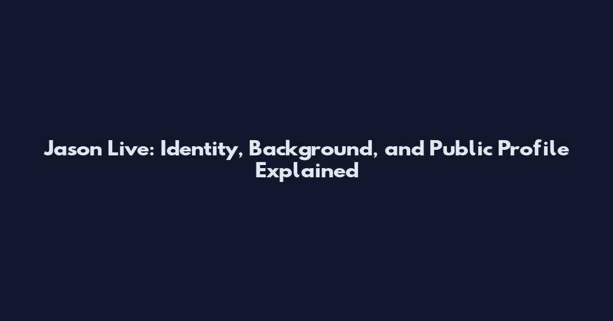 Jason Live: Identity, Background, and Public Profile Explained