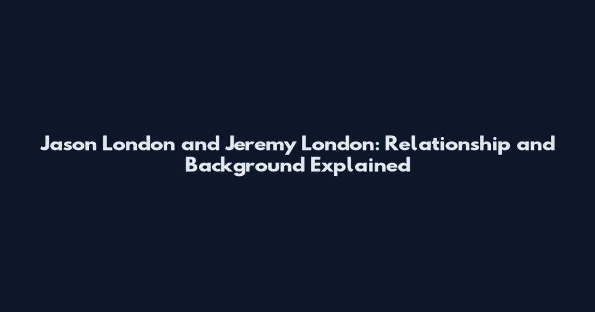 Jason London and Jeremy London: Relationship and Background Explained