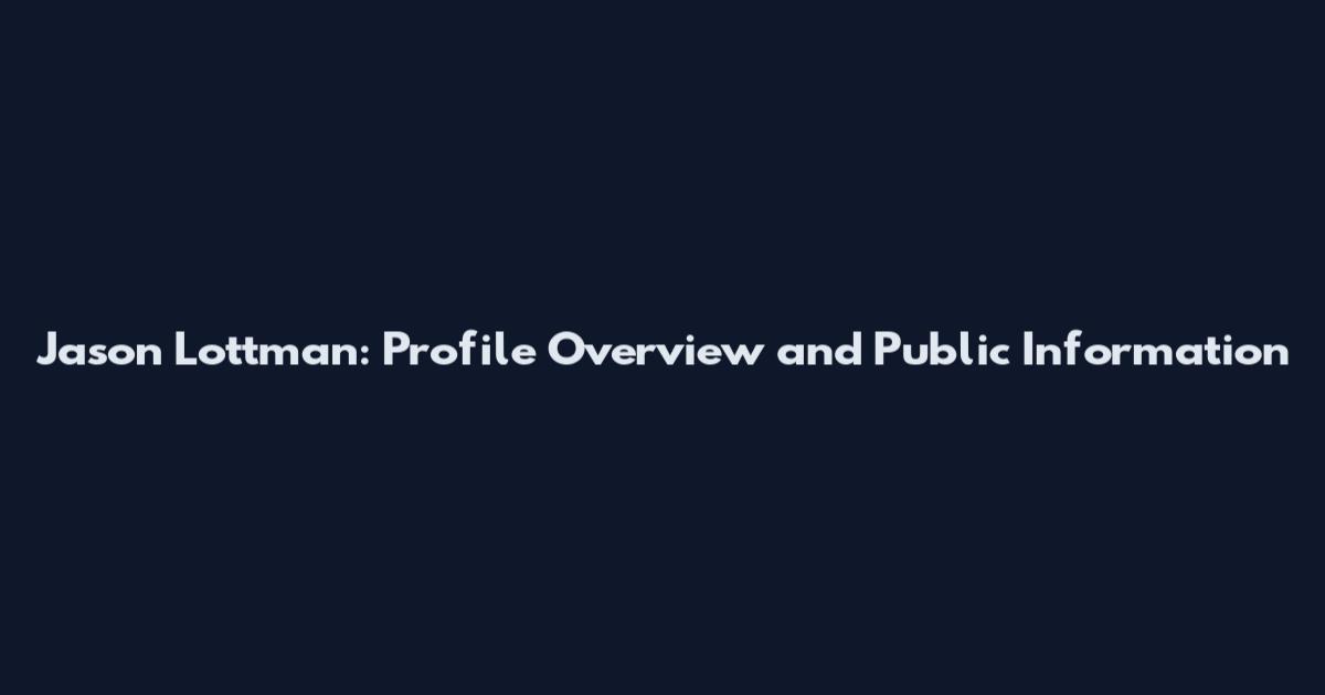 Jason Lottman: Profile Overview and Public Information