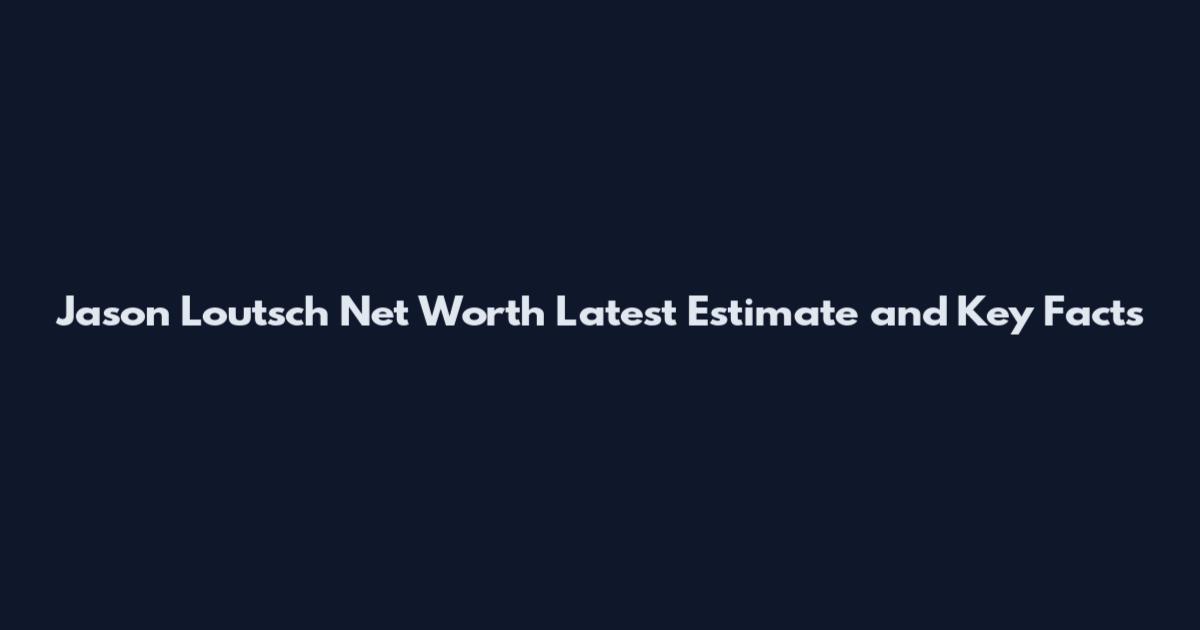 Jason Loutsch Net Worth Latest Estimate and Key Facts