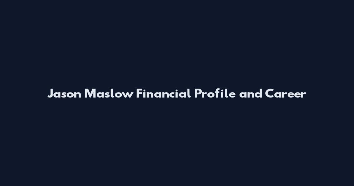 Jason Maslow Financial Profile and Career