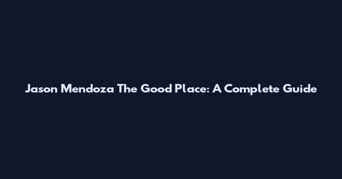 Jason Mendoza The Good Place: A Complete Guide