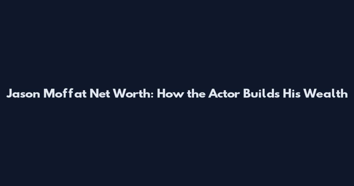 Jason Moffat Net Worth: How the Actor Builds His Wealth