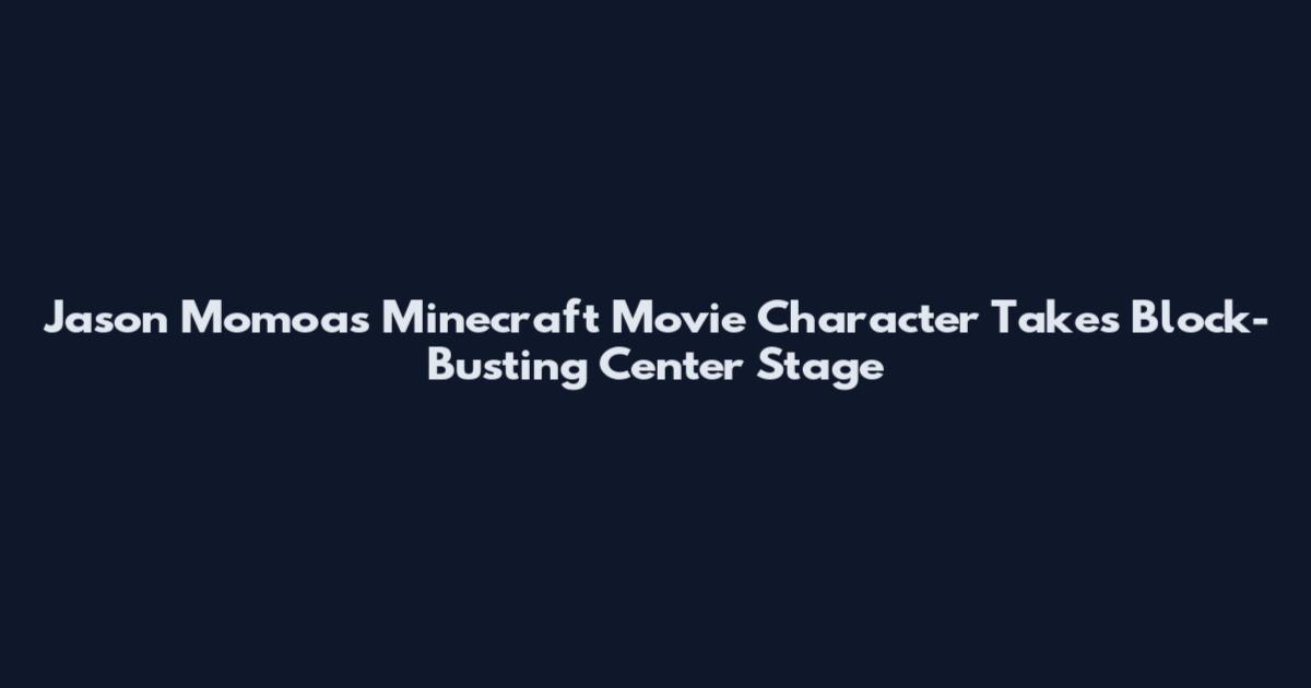Jason Momoa's Minecraft Movie Character Takes Block-Busting Center Stage