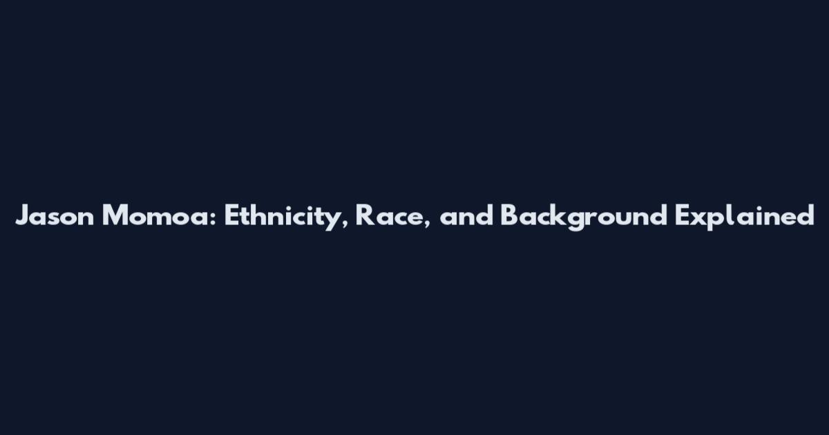 Jason Momoa: Ethnicity, Race, and Background Explained