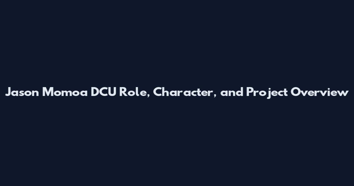 Jason Momoa DCU Role, Character, and Project Overview