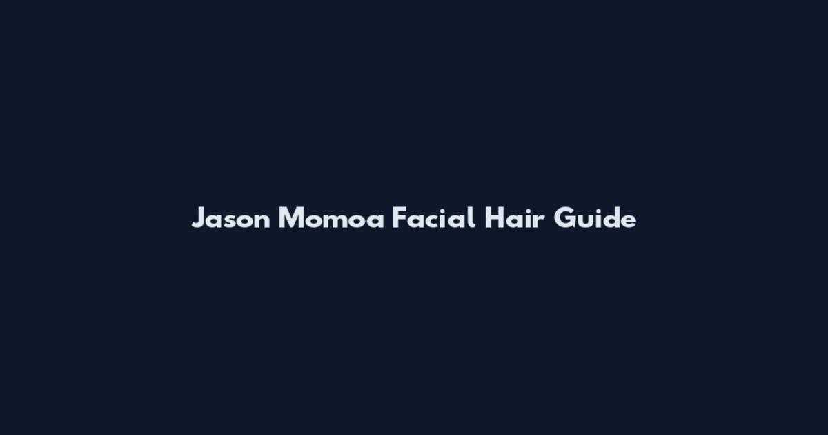 Jason Momoa Facial Hair Guide