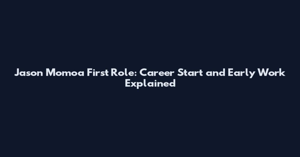 Jason Momoa First Role: Career Start and Early Work Explained