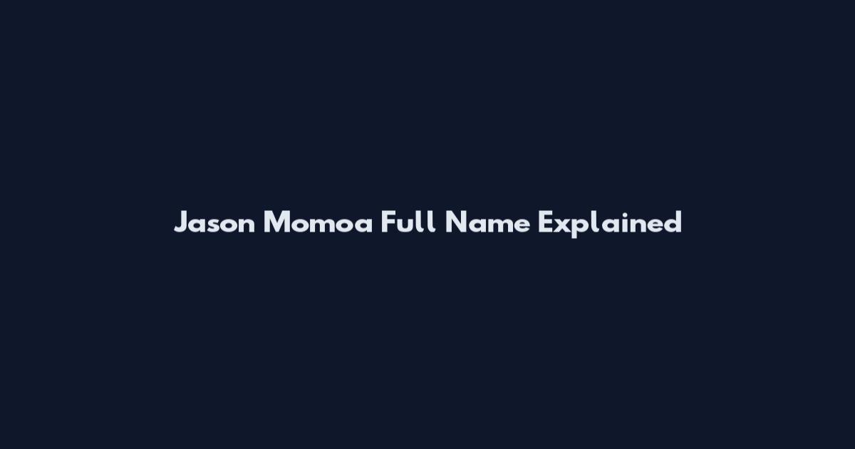 Jason Momoa Full Name Explained