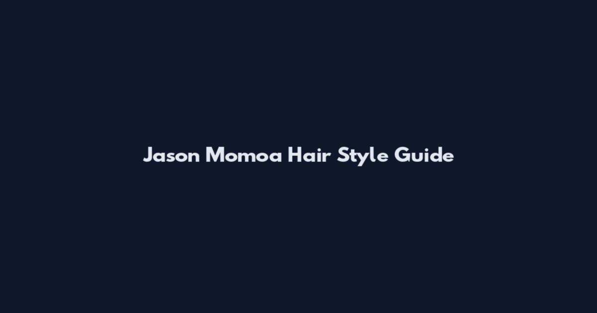 Jason Momoa Hair Style Guide
