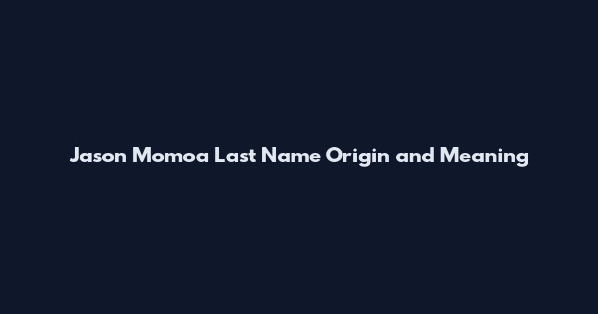 Jason Momoa Last Name Origin and Meaning