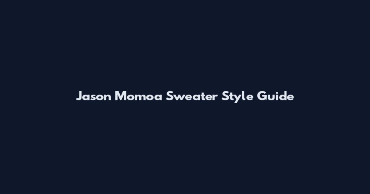 Jason Momoa Sweater Style Guide
