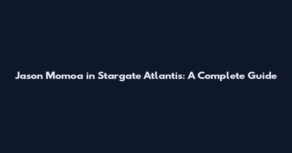 Jason Momoa in Stargate Atlantis: A Complete Guide