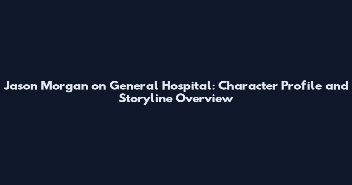 Jason Morgan on General Hospital: Character Profile and Storyline Overview