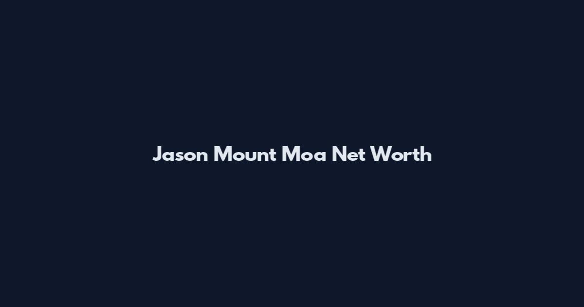 Jason Mount Moa Net Worth