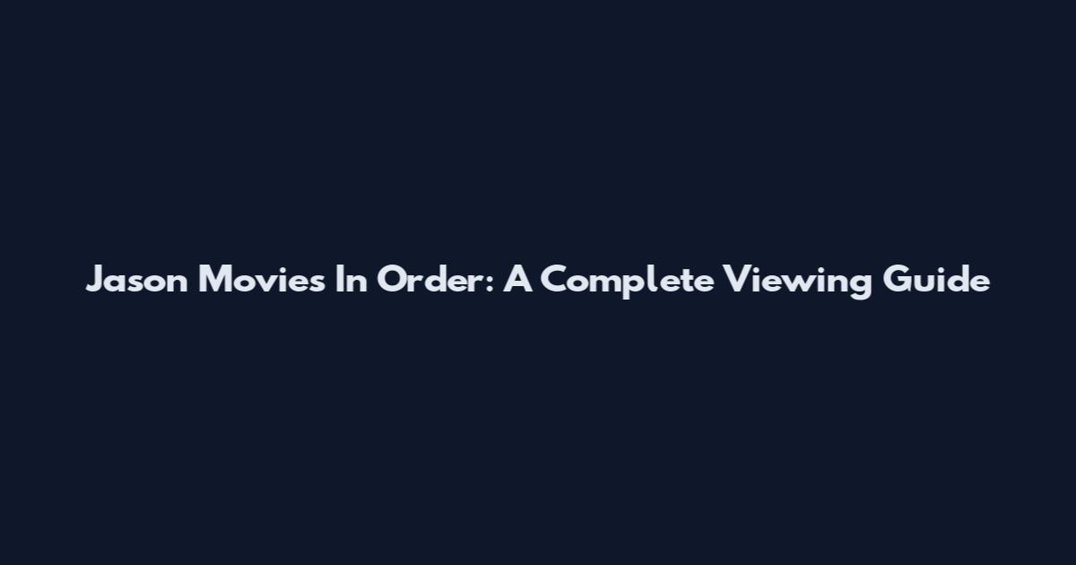 Jason Movies In Order: A Complete Viewing Guide