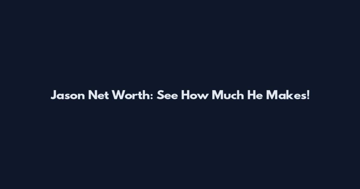 Jason Net Worth: See How Much He Makes!