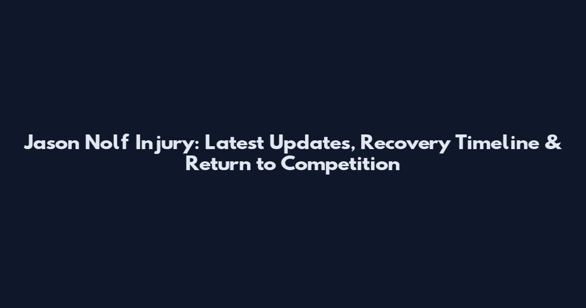 Jason Nolf Injury: Latest Updates, Recovery Timeline & Return to Competition