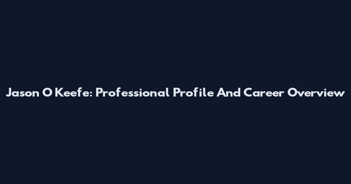 Jason O Keefe: Professional Profile And Career Overview
